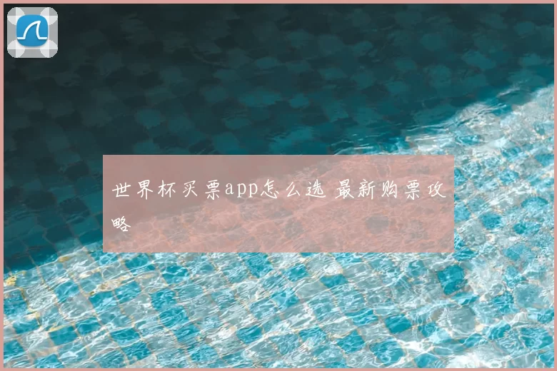世界杯买票app怎么选 最新购票攻略