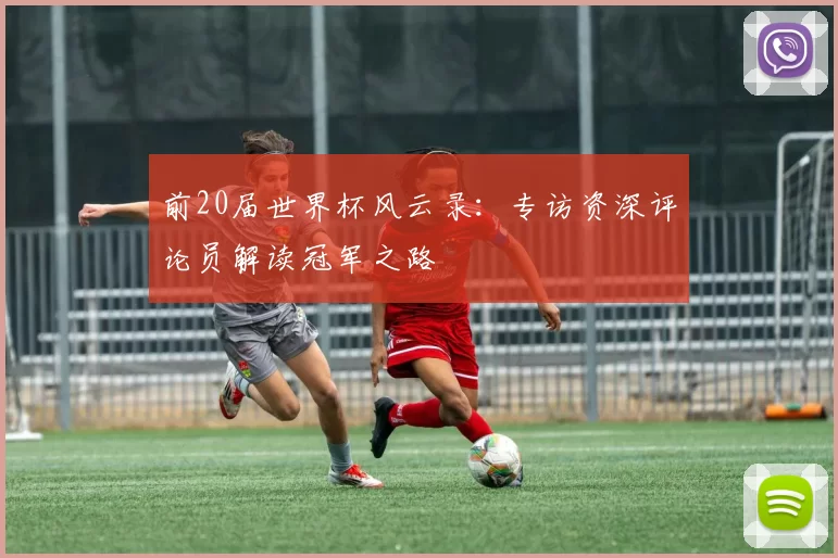 前20届世界杯风云录:专访资深评论员解读冠军之路