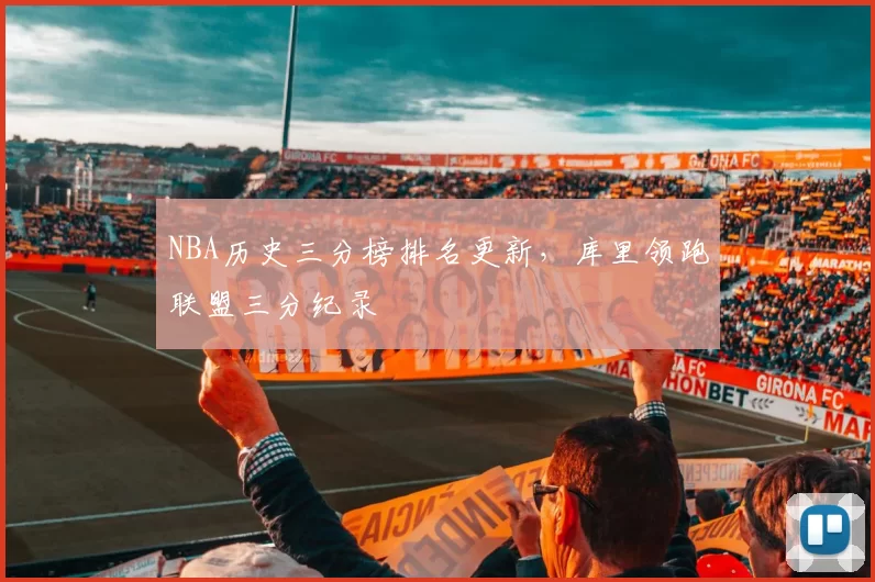 NBA历史三分榜排名更新，库里领跑联盟三分纪录