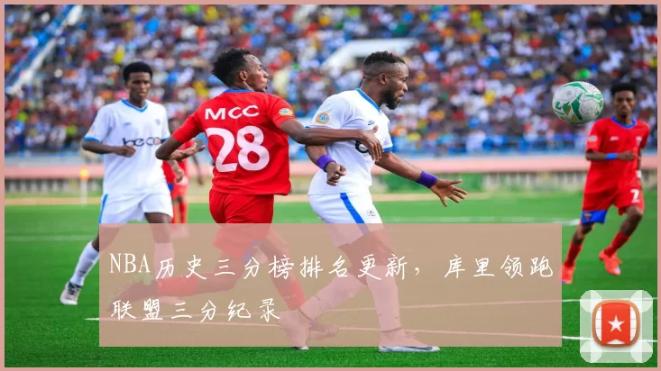 NBA历史三分榜排名更新,库里领跑联盟三分纪录
