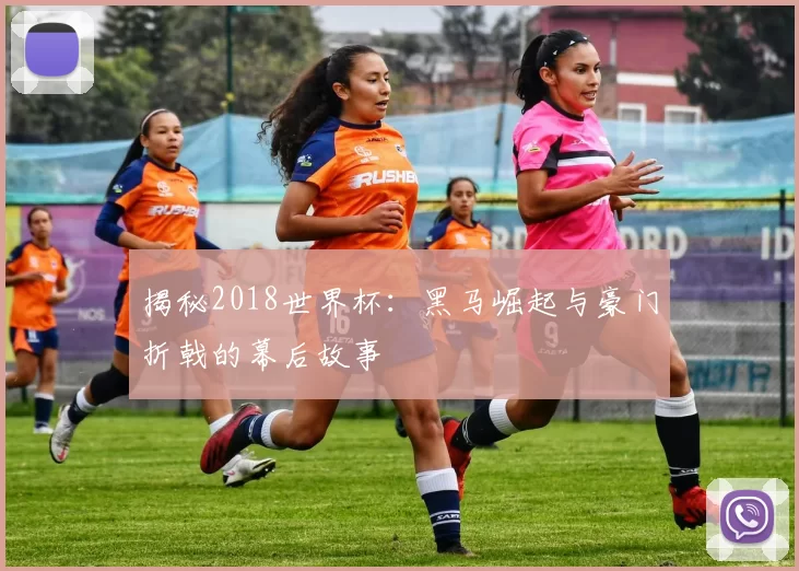 揭秘2018世界杯:黑马崛起与豪门折戟的幕后故事