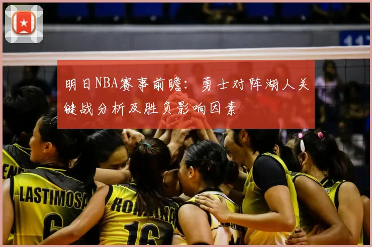 明日NBA赛事前瞻：勇士对阵湖人关键战分析及胜负影响因素