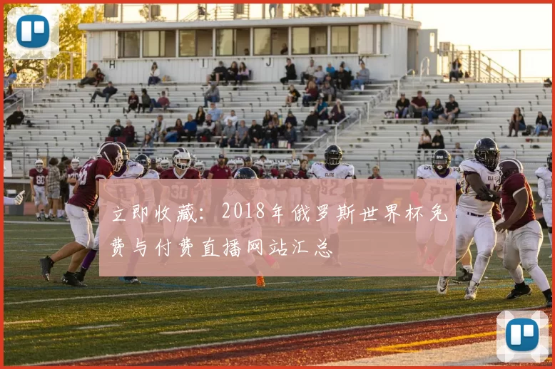 立即收藏：2018年俄罗斯世界杯免费与付费直播网站汇总