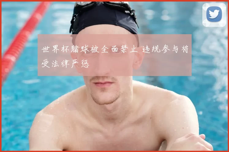 世界杯赌球被全面禁止 违规参与将受法律严惩