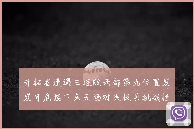 开拓者遭遇三连败西部第九位置岌岌可危接下来五场对决极具挑战性