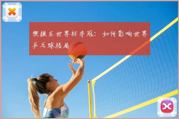 樊振东世界杯夺冠：如何影响世界乒乓球格局