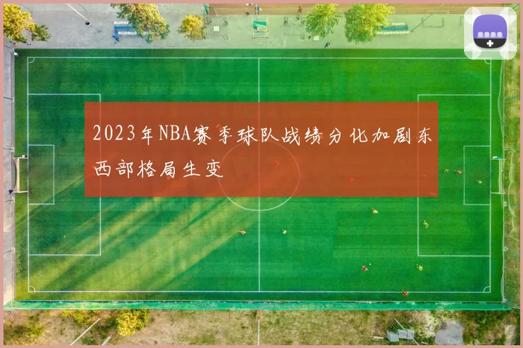 2023年NBA赛季球队战绩分化加剧东西部格局生变