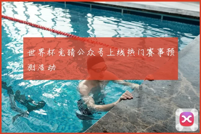 世界杯竞猜公众号上线热门赛事预测活动