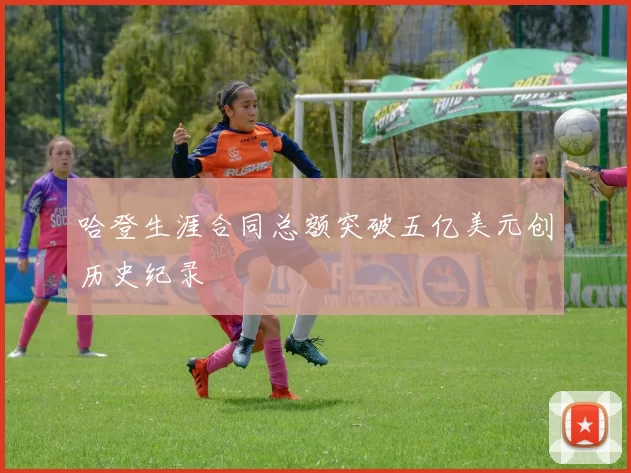哈登生涯合同总额突破五亿美元创历史纪录